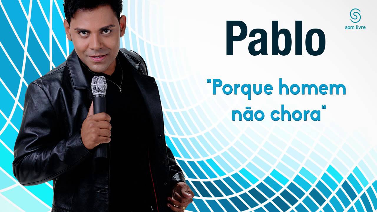 Pablo – Porque homem não chora